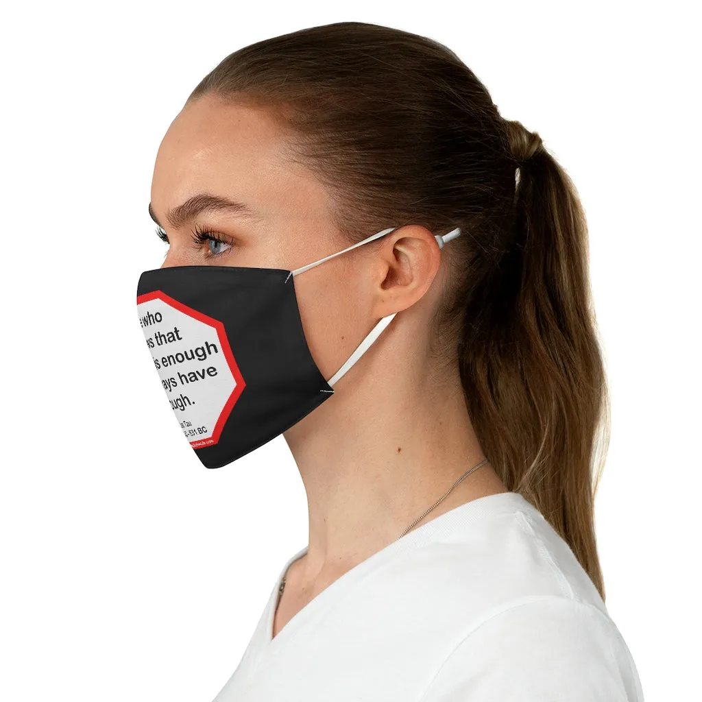He who knows that enough is enough will always have enough.   -  Lao Tzu  601 BC - 531 BC  - B4Uspeak Make a Statement Fabric Face Mask blk