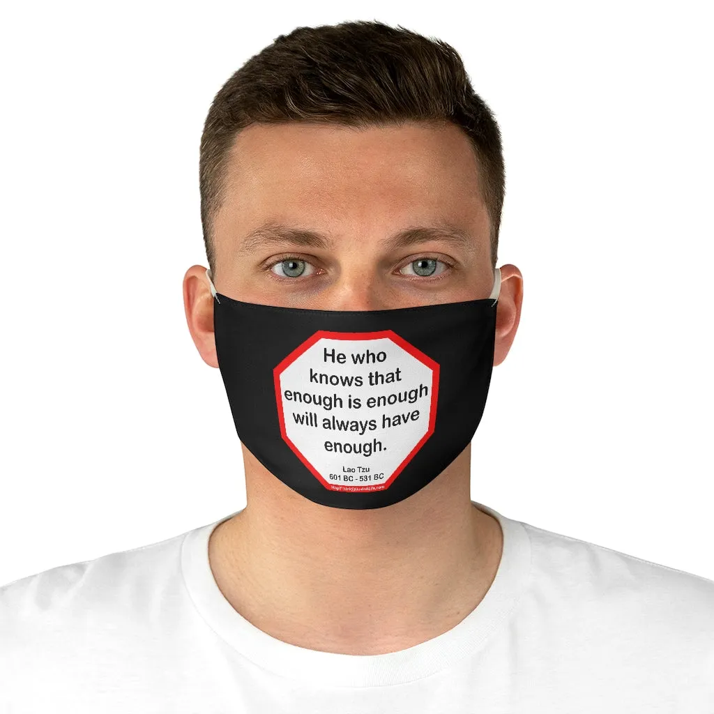 He who knows that enough is enough will always have enough.   -  Lao Tzu  601 BC - 531 BC  - B4Uspeak Make a Statement Fabric Face Mask blk