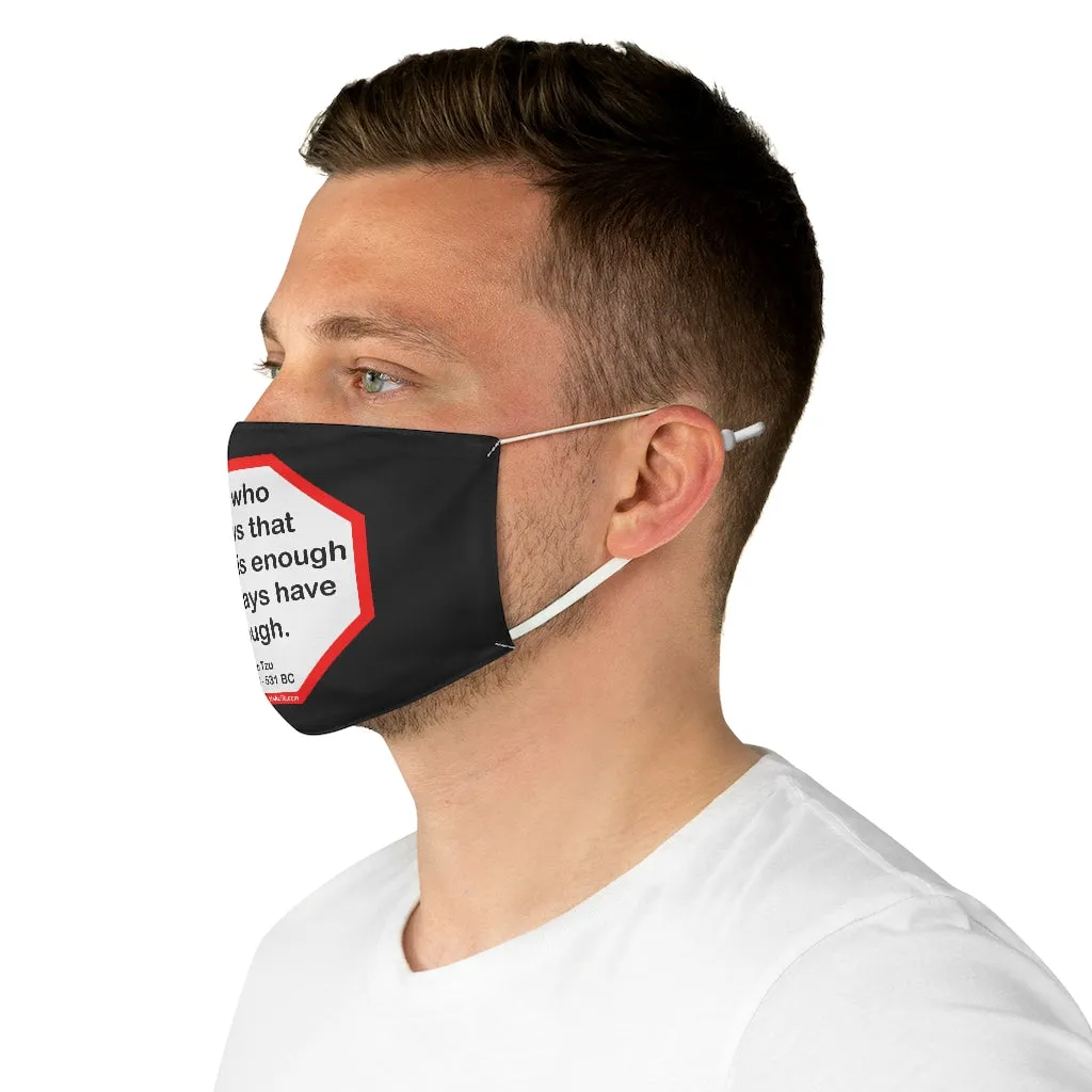 He who knows that enough is enough will always have enough.   -  Lao Tzu  601 BC - 531 BC  - B4Uspeak Make a Statement Fabric Face Mask blk
