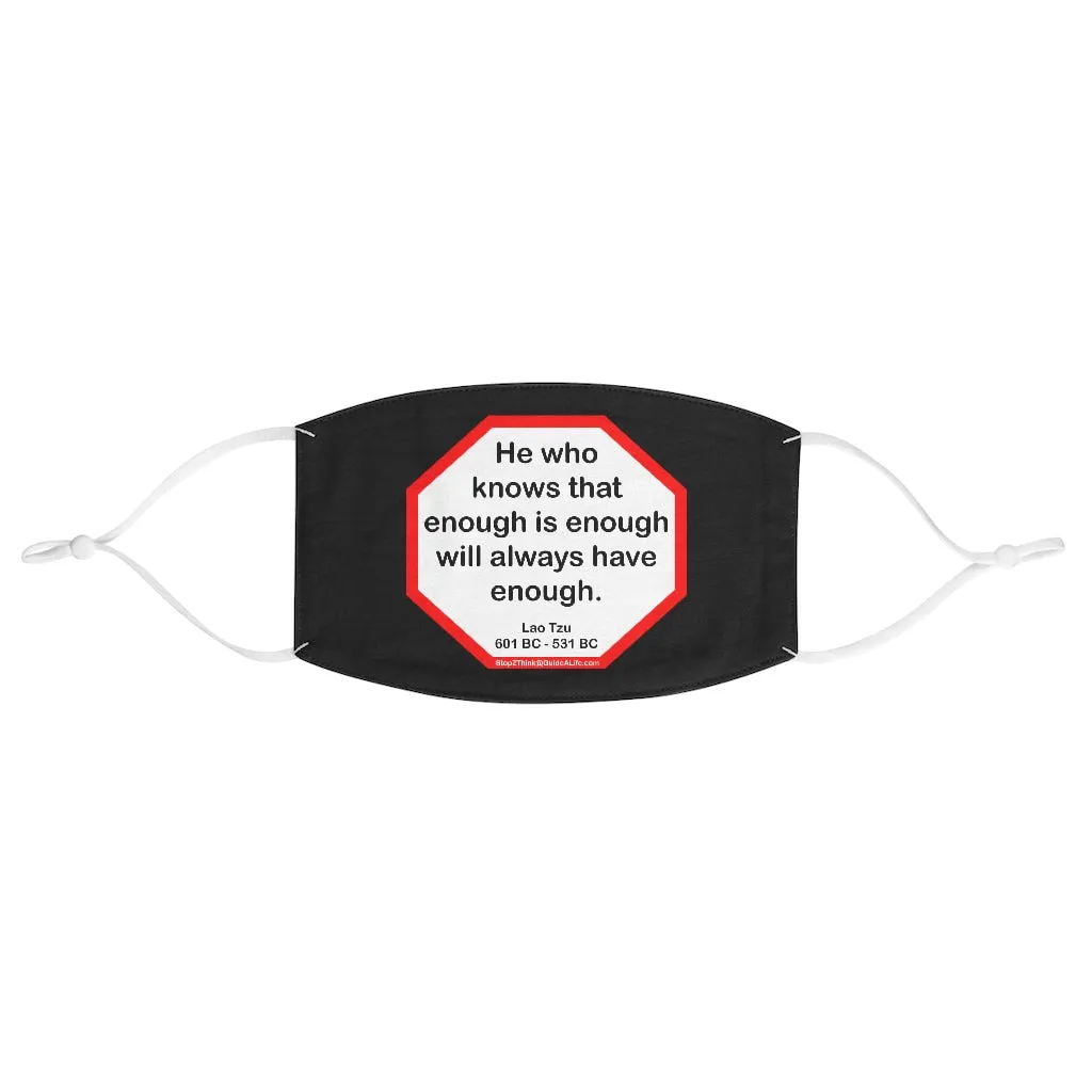 He who knows that enough is enough will always have enough.   -  Lao Tzu  601 BC - 531 BC  - B4Uspeak Make a Statement Fabric Face Mask blk